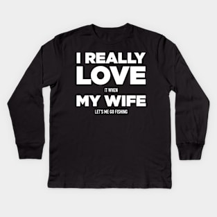 I love it when my wife lets me go fishing Kids Long Sleeve T-Shirt